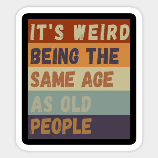 It s weird being the same age as old people Sticker